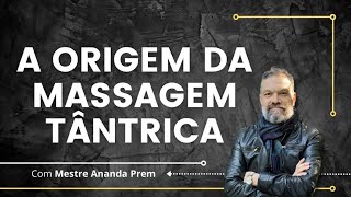 A Origem da Massagem Tantrica - Mestre Ananda Prem