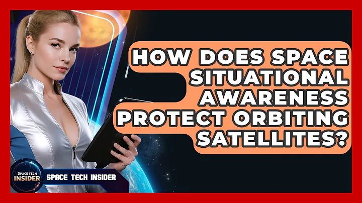 How Does Space Situational Awareness Protect Orbiting Satellites? - Space Tech Insider