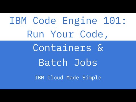 IBM Code Engine 101: Run Your Code, Containers & Batch Jobs