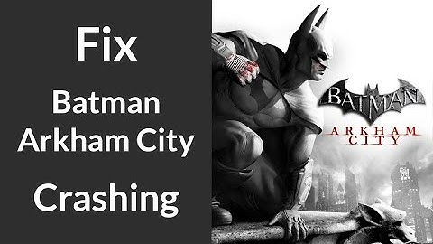 Fix for Batman: Arkham City Crashing during Catwoman Cutscene | Fix Crashes in Arkham City