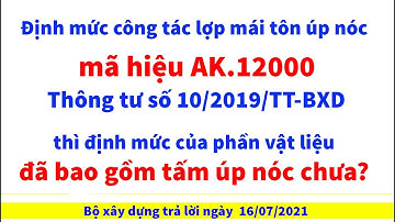 Định mức công tác lợp mái tôn mã AK.12000 đã gồm tôn úp nóc chưa ? Bộ xây dựng trả lời