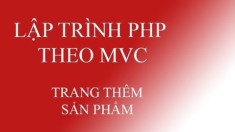 LẬP TRÌNH PHP THEO MÔ HÌNH MVC - THÊM SẢN PHẨM VÀO CƠ SỞ DỮ LIỆU TỪ TRANG ADMIN