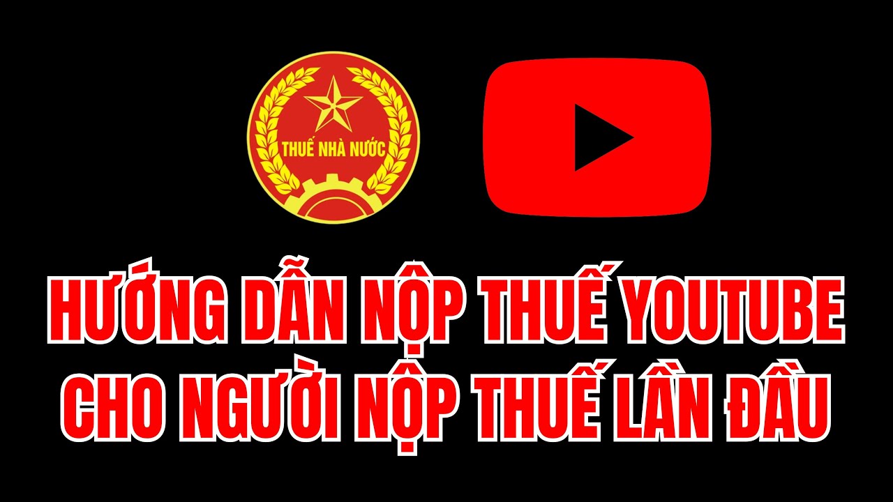HƯỚNG DẪN KÊ KHAI VÀ NỘP THUẾ YOUTUBE CHO AE NỘP THUẾ LẦN ĐẦU.