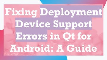 Fixing Deployment Device Support Errors in Qt for Android: A Guide