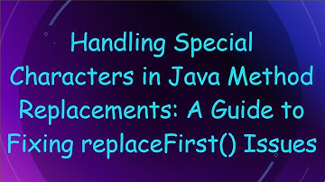 Handling Special Characters in Java Method Replacements: A Guide to Fixing replaceFirst() Issues