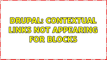 Drupal: Contextual Links not appearing for blocks (2 Solutions!!)