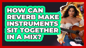 How Can Reverb Make Instruments Sit Together In A Mix? - The Musician Encyclopedia