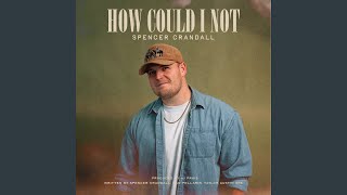 How Could I Not? - Spencer Crandall