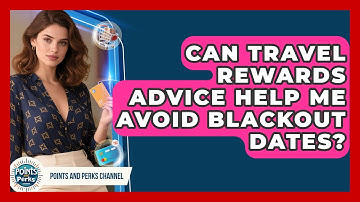 Can Travel Rewards Advice Help Me Avoid Blackout Dates? | Points and Perks Channel News
