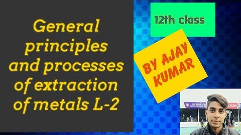 General principle and processes of isolation of metals L-2