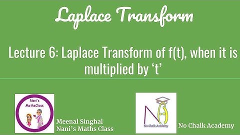 Lecture 6: Laplace Transform of f(t), when it is multiplied by ‘t’