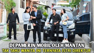 DI PAMERIN MOBIL OLEH MANTAN PACAR YANG SOMBONG KARNA JALAN KAKI TAK TAHU TERNYATA ISTRI DIREKTUR