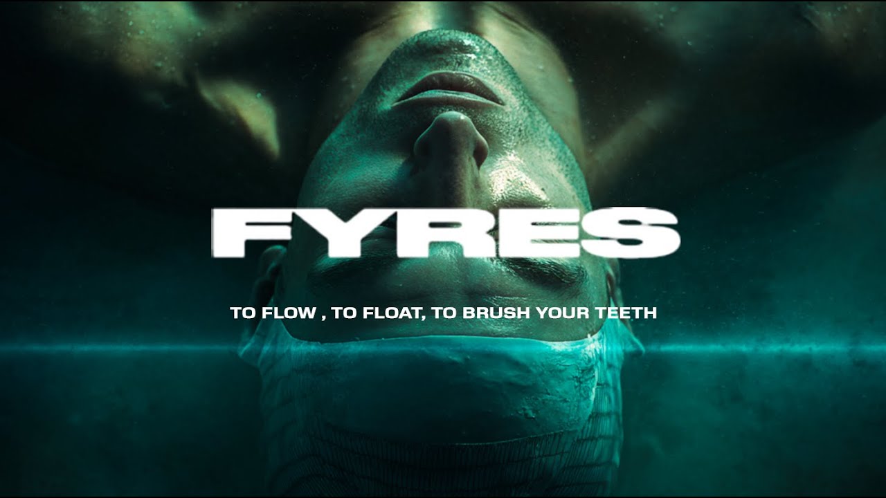Fyres  - To flow, to float, to brush your teeth (video)