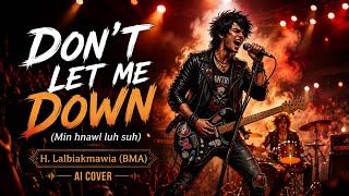 DON'T LET ME DOWN || H.Lalbiakmawia(BMA) || Ai Cover.