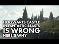Hogwarts Castle in Fantastic Beasts is WRONG, here's why!