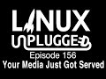 Your Media Just Got Served | LINUX Unplugged 156