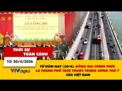 TSTC 30/4: Từ hôm nay, Đồng Nai chính thức là thành phố trực thuộc Trung ương thứ 7 của Việt Nam