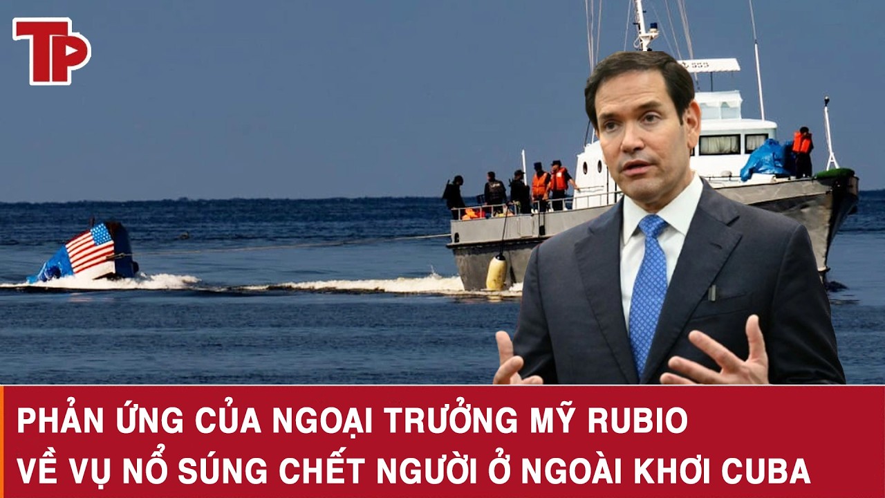 Phản ứng của ngoại trưởng Mỹ Rubio về vụ nổ súng chết người ở ngoài khơi Cuba