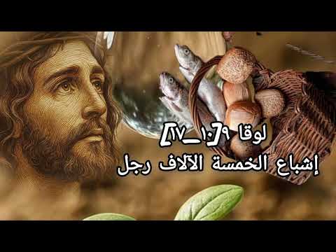 لوقا ٩ ١٠ ١٧ إشباع الخمسة الآلاف رجل