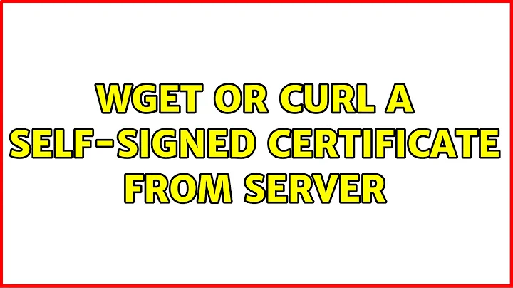 Wget or curl a self-signed certificate from server