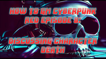 How to GM Cyberpunk RED Episode 8: Discussing Character Death