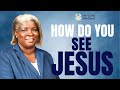HOW DO YOU SEE JESUS | SNR.APS.MRS.PAULINA JOHNSON