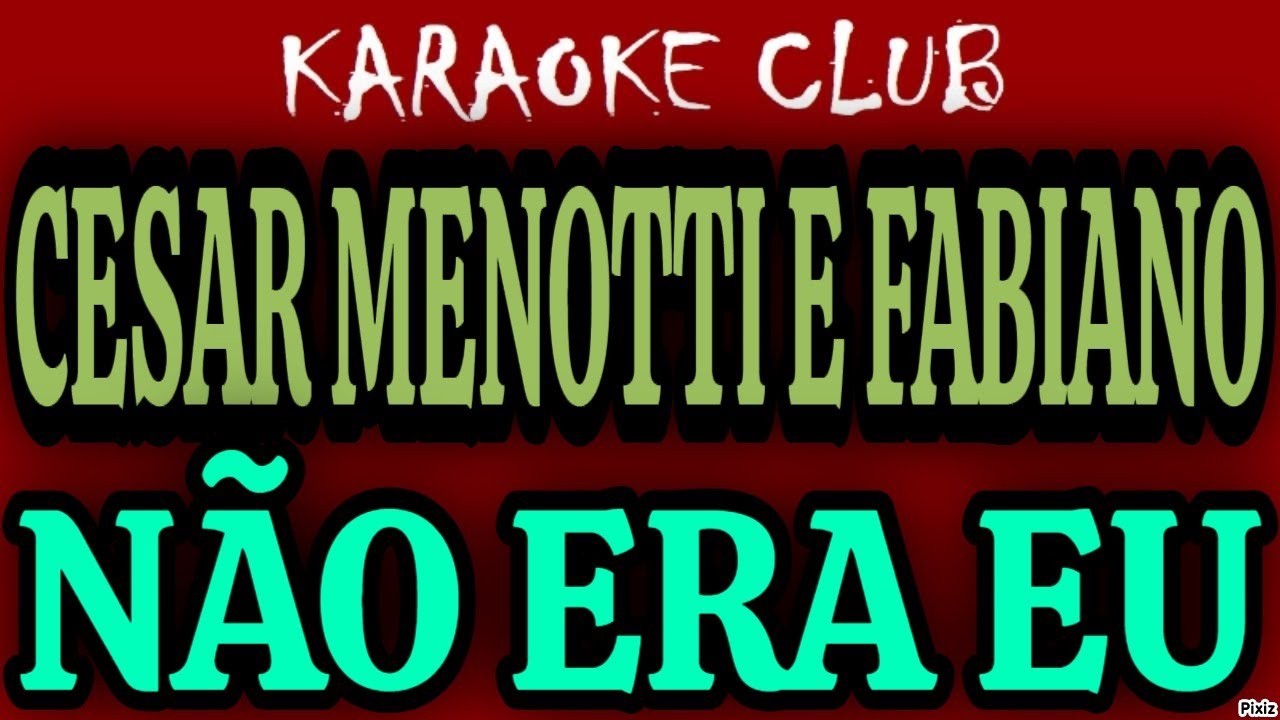 CESAR MENOTTI E FABIANO - NÃO ERA EU ( KARAOKÊ )