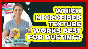 Which Microfiber Texture Works Best For Dusting?