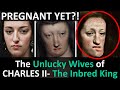 The Two Wives Chosen to Make Babies With Charles II- The Inbred King