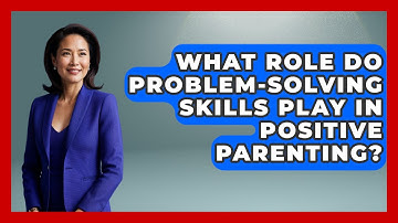 What Role Do Problem-solving Skills Play In Positive Parenting? - Brain Development Hub