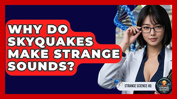 Why Do Skyquakes Make Strange Sounds? - Strange Science HQ