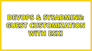 DevOps & SysAdmins: Guest customization with ESXi