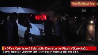 Hdpye Operasyon Selahattin Demirtaş Ve Figen Yüksekdağ Gözaltında