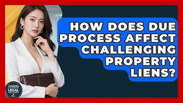 How Does Due Process Affect Challenging Property Liens? - Avoiding Common Legal Mistakes