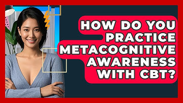 How Do You Practice Metacognitive Awareness With CBT? - CBT Toolkit
