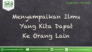 Menyampaikan Ilmu Yang Kita Dapat Ke Orang Lain - Ustadz Dr Syafiq Riza Basalamah MA