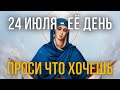 СЕГОДНЯ ПРОСИ И ЧУДО СЛУЧИТСЯ! 24 июля - День Пресвятой Богородицы