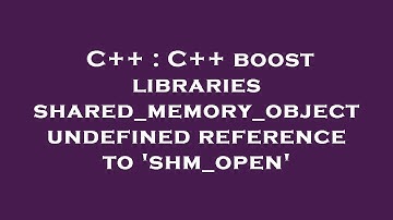 C++ : C++ boost libraries shared_memory_object undefined reference to 