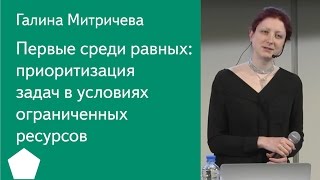 004  Первые среди равных: приоритизация задач в условиях ограниченных ресурсов — Галина Митричева