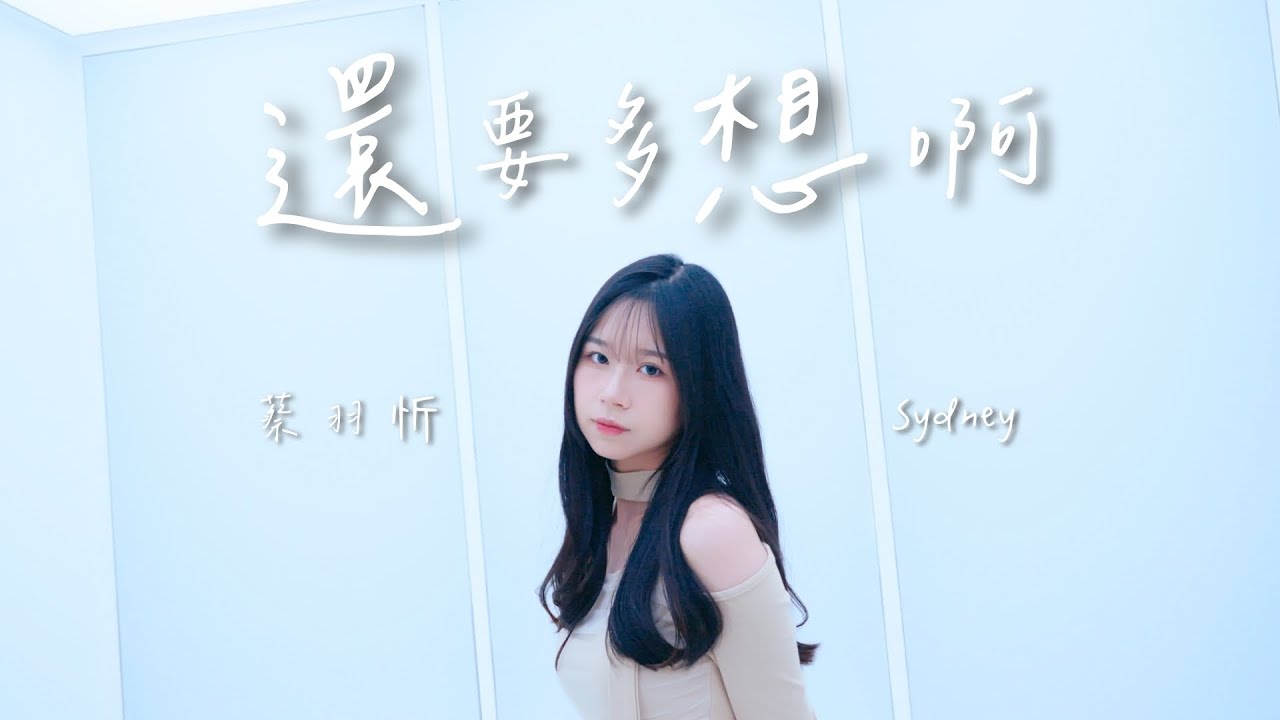 蔡羽忻 Sydney【還要多想啊】Official MV