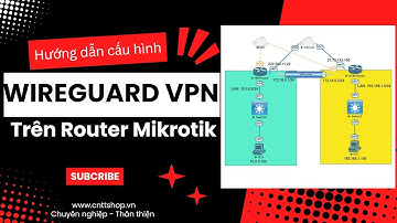 Hướng dẫn cấu hình WireGuard VPN Site to Site trên router Mikrotik để kết nối 2 chi nhánh