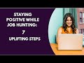 Staying Positive While Job Hunting: 7 Uplifting Steps