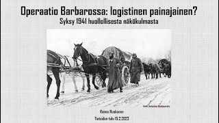 Operaatio Barbarossa: logistinen painajainen? Raimo Ruokonen, SSHS huolto-aiheinen miniseminaari