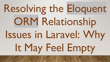 Resolving the Eloquent ORM Relationship Issues in Laravel: Why It May Feel Empty