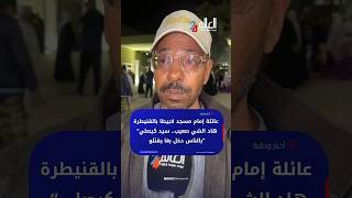 عائلة إمام مسجد لابيطا بالقنيطرة: “هاد الشي ص/عيب.. سيد كيصلي بالناس دخل بغا يق/تلو”