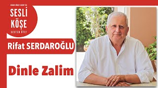Rifat Serdaroğlu ''Dinle Zalim'' - Sesli Köşe Yazısı 15 Temmuz 2021 #Perşembe #Makale