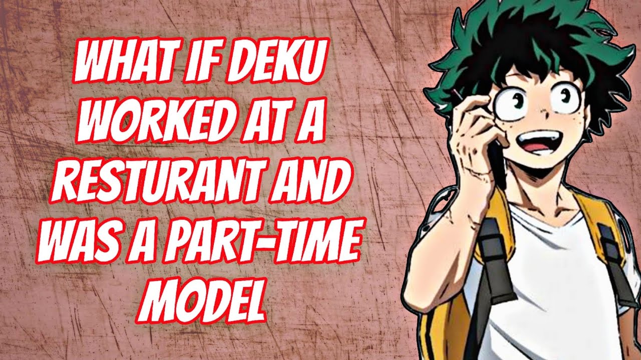 what if DEKU worked at a restaurant and was a part-time model