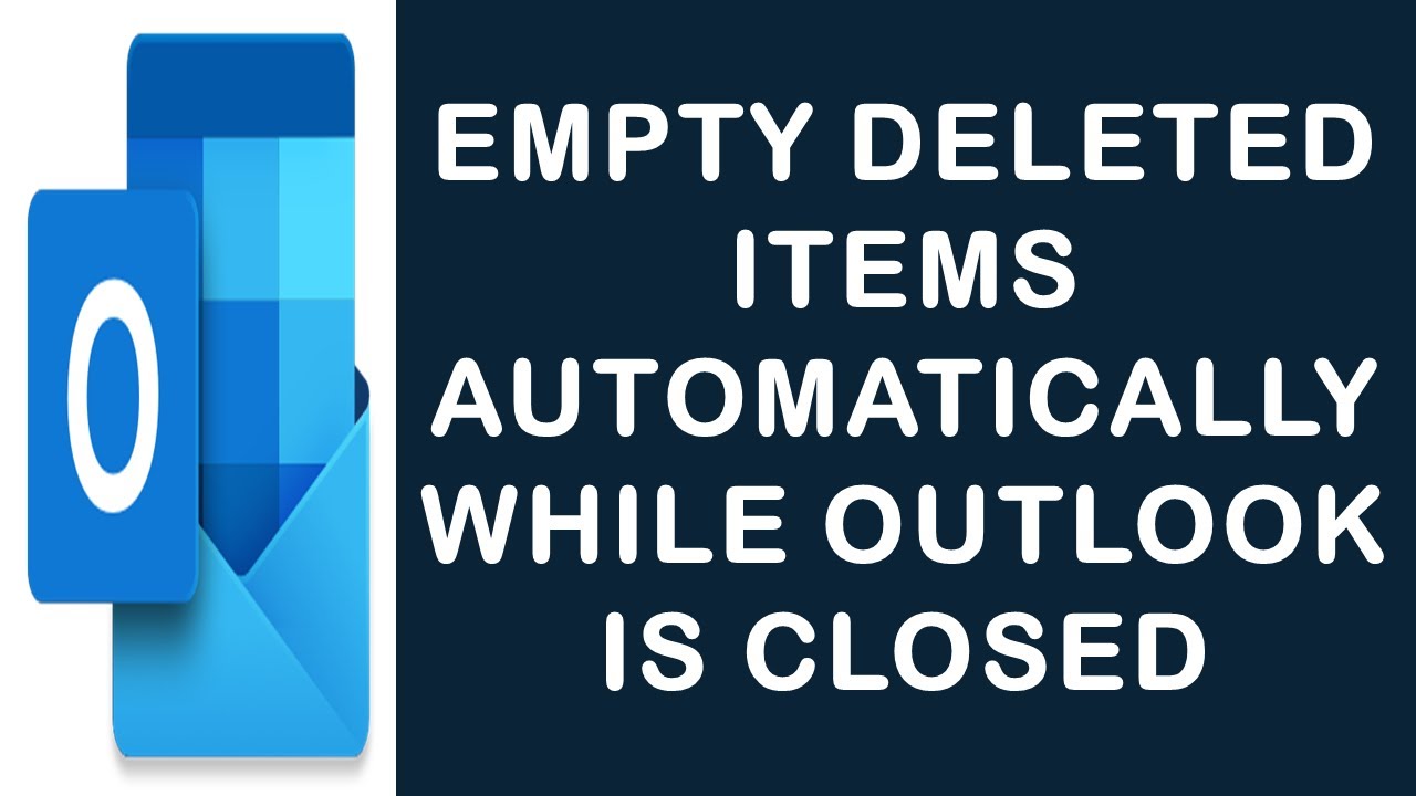 How To Empty Deleted Items Automatically While Outlook Is Closed