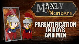 Parentification in Boys and Men (Manly Monday)