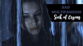 Sad Multifandom | Sick Of Crying